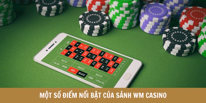 Một số điểm nổi bật của sảnh WM casino